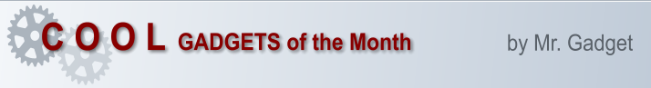 by Mr. Gadget C O O L  GADGETS of the Month